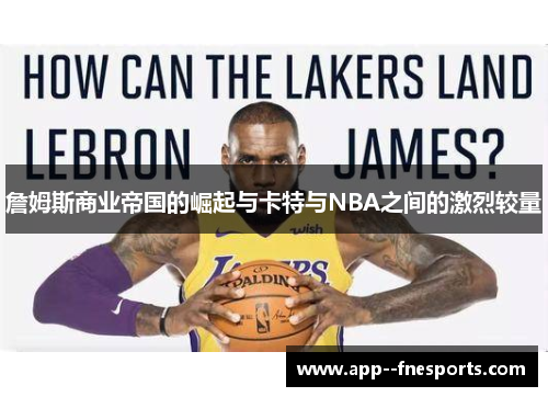 詹姆斯商业帝国的崛起与卡特与NBA之间的激烈较量