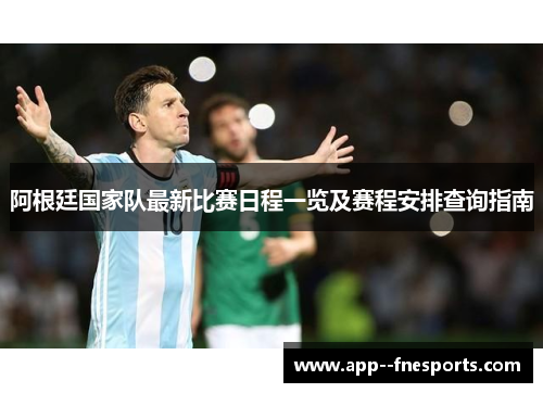阿根廷国家队最新比赛日程一览及赛程安排查询指南