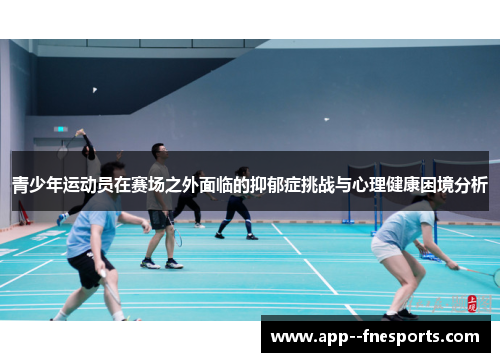 青少年运动员在赛场之外面临的抑郁症挑战与心理健康困境分析