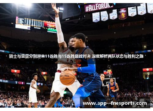 骑士与雷霆分别迎来11连胜与15连胜巅峰对决 深度解析两队状态与胜利之路
